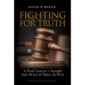 Fighting For Truth: A Trial Lawyer's Insight Into What It Takes To Win - Paperback