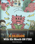 A Dragon With His Mouth On Fire: Teach Your Dragon To Not Interrupt. A Cute Children Story To Teach Kids Not To Interrupt or Talk Over People. - Paperback