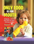 Only Food Is For Mouth: Nothing else..... Not toys, shoes, hands. feet, blanket.... the list goes on and on... - Paperback