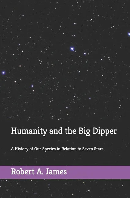 Humanity and the Big Dipper: A History of Our Species in Relation to Seven Stars - Paperback