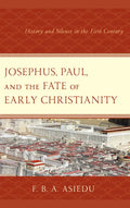 Josephus, Paul, and the Fate of Early Christianity: History and Silence in the First Century - Paperback