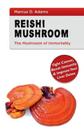Reishi Mushroom - The Mushroom of Immortality: Fight Cancer, Boost Immunity & Improve Your Liver Detox - Paperback