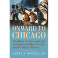 Onward to Chicago: Freedom Seekers and the Underground Railroad in Northeastern Illinois - Paperback