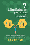 7 Mindfulness Training Lessons: Improve Teammates' Ability to Work as One with Right-Minded Thinking - Paperback