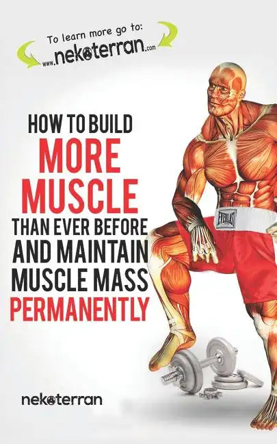 How to Build More Muscle Than Ever Before and Maintain Muscle Mass Permanently: (black and White Paperback Version) - Paperback