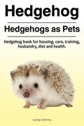 Hedgehog. Hedgehogs as Pets. Hedgehog book for housing, care, training, husbandry, diet and health. - Paperback