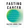 Fasting Cancer: How Fasting and Nutritechnology Are Creating a Revolution in Cancer Prevention and Treatment - Hardcover