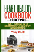 Heart Healthy Cookbook for Two: Simple Low Sodium & Low Fat Recipes to Cook Heart Healthy Recipes in 30 Minutes or Less - Paperback