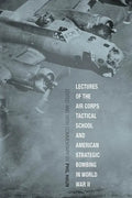 Lectures of the Air Corps Tactical School and American Strategic Bombing in World War II - Paperback