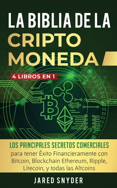 La Biblia Dela Criptomoneda: 4 Libros en 1: Los Principales Secretos Comerciales para tener Exito Financieramente con Bitcoin, Blockchain Ethereum, - Paperback
