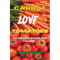 Carrot Loves Tomatoes: The Perfect match for your Garden 2023 - Paperback