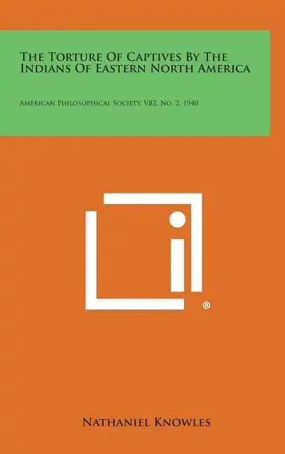 The Torture of Captives by the Indians of Eastern North America: American Philosophical Society, V82, No. 2, 1940 - Hardcover