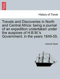 Travels and Discoveries in North and Central Africa: being a journal of an expedition undertaken under the auspices of H.B.M.'s Government, in the yea - Paperback