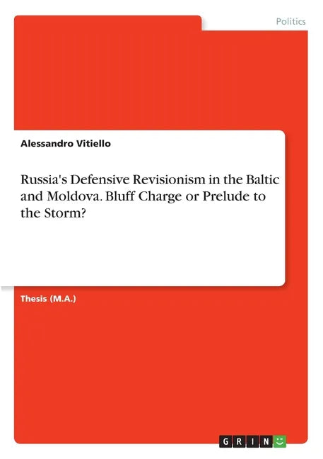 Russia's Defensive Revisionism in the Baltic and Moldova. Bluff Charge or Prelude to the Storm? - Paperback