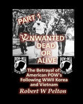 Unwanted Dead or Alive -- Part 1: The Betrayal of American POWs Following WW11, Korea and Vietnam - Paperback