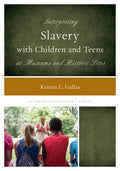 Interpreting Slavery with Children and Teens at Museums and Historic Sites - Paperback