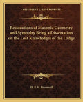 Restorations of Masonic Geometry and Symbolry Being a Dissertation on the Lost Knowledges of the Lodge - Paperback