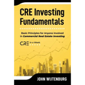 CRE Investing Fundamentals: Basic Principles for Anyone Involved in Commercial Real Estate Investing - Paperback