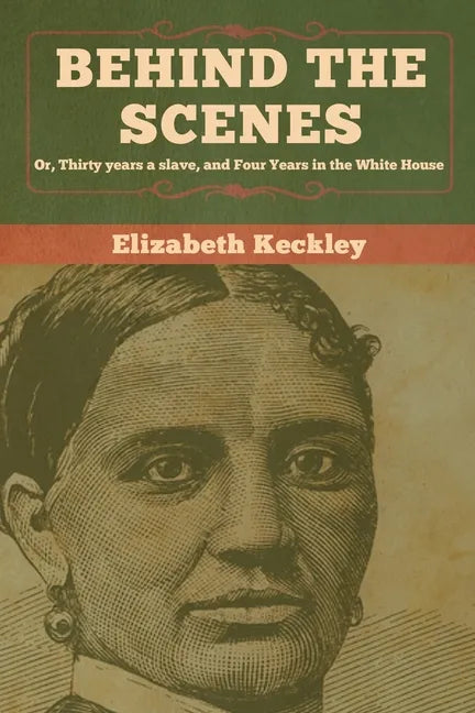 Behind the Scenes: Or, Thirty years a slave, and Four Years in the White House - Paperback