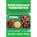 Healthy Bento Lunch Packing Made Easy: Over 45 photos of bento lunches for kids, packing tips and recipe ideas - Paperback