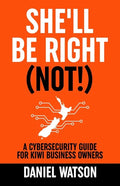 She'll Be Right (Not!): A Cybersecurity Guide for Kiwi Business Owners - Paperback