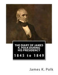 The Diary of James K. Polk During His Presidency: 1845 to 1849 - Paperback