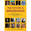 The Future is Indigenous: Stories from the new Native North America Hall at the Field Museum - Paperback