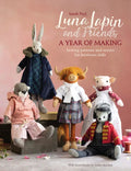 Luna Lapin and Friends, a Year of Making: Sewing Patterns and Stories from Luna's Little World - Paperback