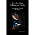 Oxy-Acetylene Welding and Cutting, Electric and Thermit Welding, Together with Related Methods and Materials Used in Metal Working and the Oxygen Proc - Hardcover
