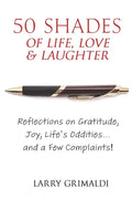 Fifty Shades of Life, Love & Laughter: Reflections on Gratitude, Joy, Life's Oddities... and a Few Complaints! - Paperback
