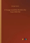 A Voyage round the World in the Years 1740-1744 - Paperback
