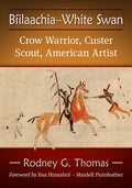 Biilaachia-White Swan: Crow Warrior, Custer Scout, American Artist - Paperback