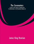 The Covenanters, a history of the church in Scotland from the Reformation to the Revolution: (Volume II) - Paperback