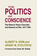 The Politics of Conscience: The Historic Peace Churches and America at War, 1917-1955 - Paperback