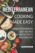 Mediterranean Cooking Made Easy: 30 Mediterranean Diet Recipes That are so Tasty and Healthy - Paperback