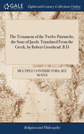 The Testament of the Twelve Patriarchs, the Sons of Jacob. Translated From the Greek, by Robert Grosthead, B.D - Hardcover
