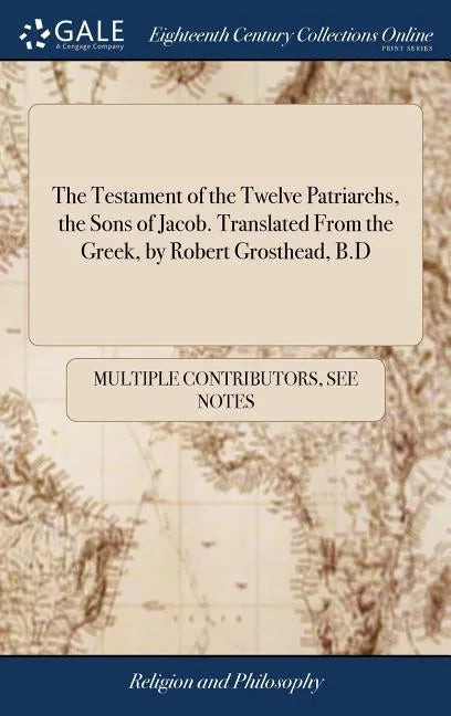 The Testament of the Twelve Patriarchs, the Sons of Jacob. Translated From the Greek, by Robert Grosthead, B.D - Hardcover