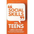 Social Skills for Teens: A Simple 7-Day System for Teenagers to Break Out of Shyness, Build a Bulletproof Self-Confidence, and Eliminate Social - Hardcover