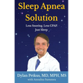 Sleep Apnea Solution: Less Snoring, Less CPAP, Just Sleep - Paperback