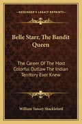 Belle Starr, the Bandit Queen: The Career of the Most Colorful Outlaw the Indian Territory Ever Knew - Paperback