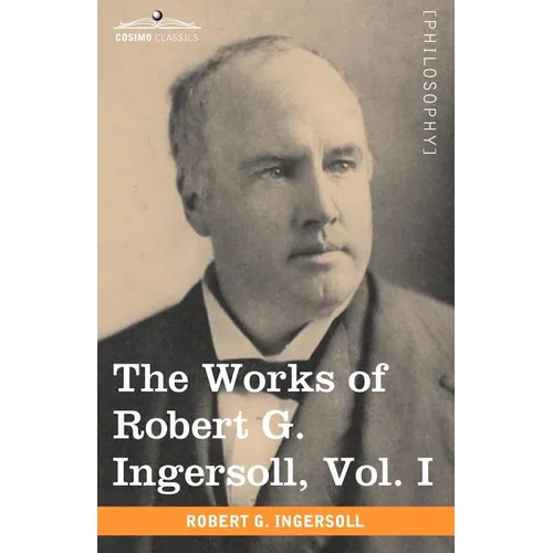 The Works of Robert G. Ingersoll, Vol. I (in 12 Volumes) - Paperback