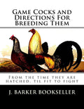 Game Cocks and Directions For Breeding Them: From the time they are hatched, til fit to fight - Paperback