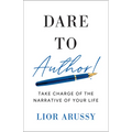 Dare to Author!: Take Charge of the Narrative of Your Life - Hardcover