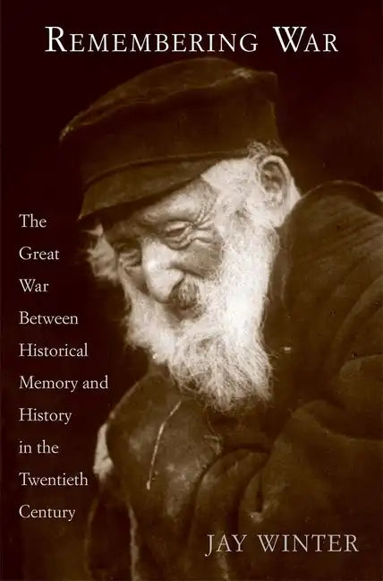 Remembering War: The Great War Between Memory and History in the 20th Century - Hardcover