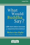 What Would Buddha Say?: 1,501 Right-Speech Teachings for Communicating Mindfully (16pt Large Print Edition) - Paperback