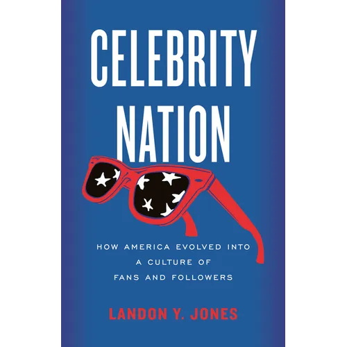 Celebrity Nation: How America Evolved Into a Culture of Fans and Followers - Hardcover