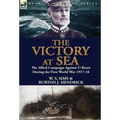 The Victory at Sea: the Allied Campaign Against U-Boats During the First World War 1917-18 - Hardcover