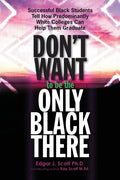 Don't Want to be the Only Black There: Successful Black Students Tell How Predominantly White Colleges Can Help Them Graduate - Paperback