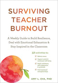 Surviving Teacher Burnout: A Weekly Guide to Build Resilience, Deal with Emotional Exhaustion, and Stay Inspired in the Classroom - Paperback