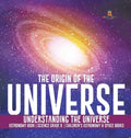 The Origin of the Universe Understanding the Universe Astronomy Book Science Grade 8 Children's Astronomy & Space Books - Hardcover